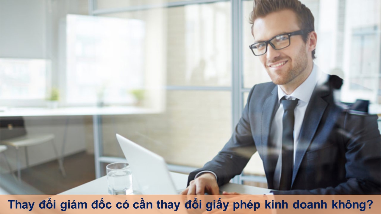Thay đổi giám đốc có cần thay đổi giấy phép kinh doanh không?